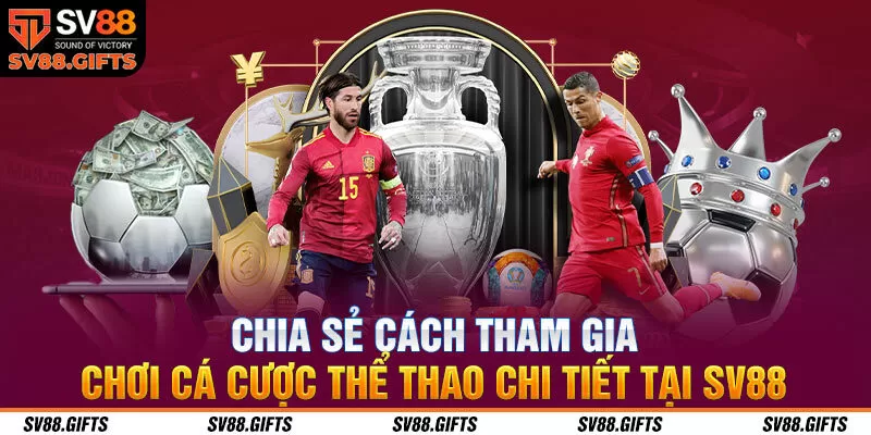 Chia sẻ cách tham gia chơi cá cược thể thao chi tiết tại SV88