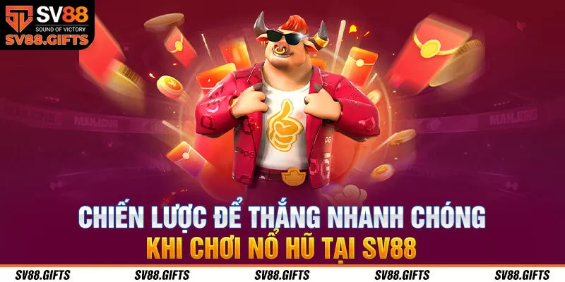 Chiến lược để thắng nhanh chóng khi chơi nổ hũ tại SV88