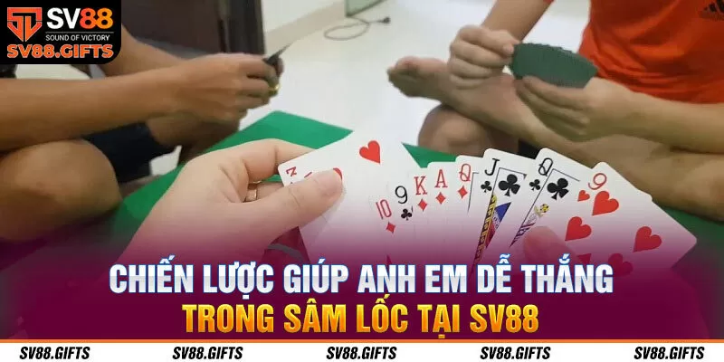 Chiến lược giúp anh em dễ thắng trong sâm lốc tại SV88