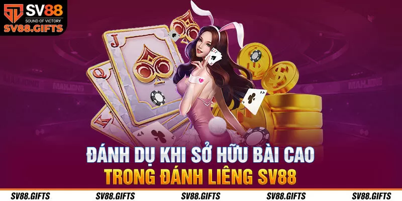 Đánh dụ khi sở hữu bài cao trong đánh Liêng SV88