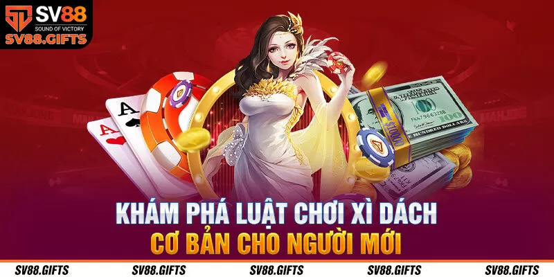 Khám phá luật chơi Xì dách cơ bản cho người mới