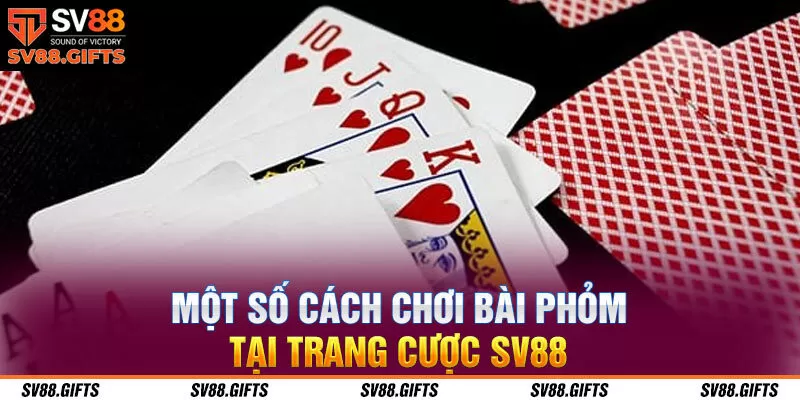 Một số cách chơi bài phỏm tại trang cược SV88