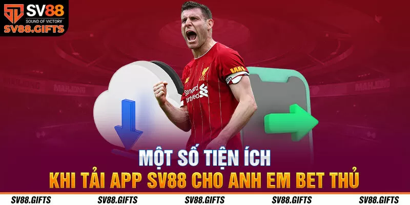 Một số tiện ích khi tải app SV88 cho anh em bet thủ