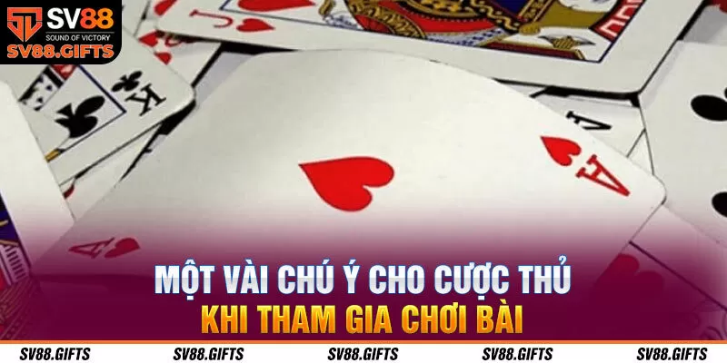 Một vài chú ý cho cược thủ khi tham gia chơi bài