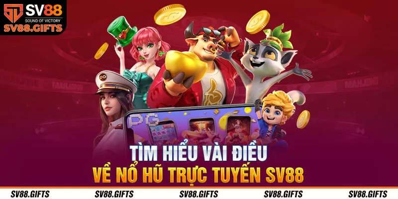 Tìm hiểu vài điều về nổ hũ trực tuyến SV88