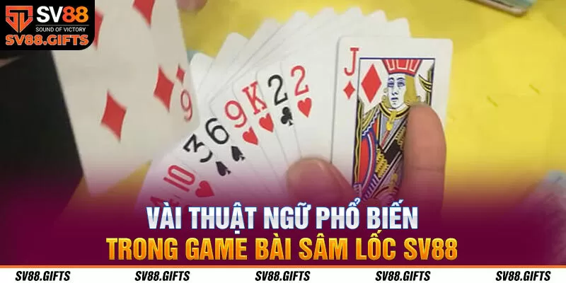 Vài thuật ngữ phổ biến trong game bài sâm lốc SV88